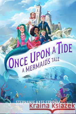 Once Upon a Tide: A Mermaid's Tale Stephanie Kate Strohm 9781368054430 Disney-Hyperion