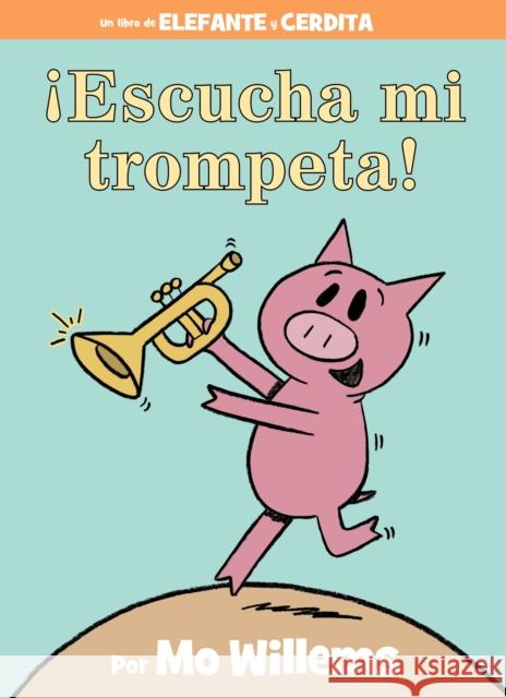 ¡Escucha Mi Trompeta! (an Elephant and Piggie Book, Spanish Edition) Willems, Mo 9781368056137