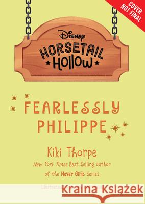 Horsetail Hollow Fearlessly Philippe (Horsetail Hollow, Book 3) Thorpe, Kiki 9781368072267 Disney-Hyperion