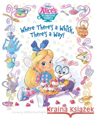 Alice's Wonderland Bakery Where There's a Whisk, There's a Way Disney Books                             Disney Storybook Art Team 9781368082006 Disney Press