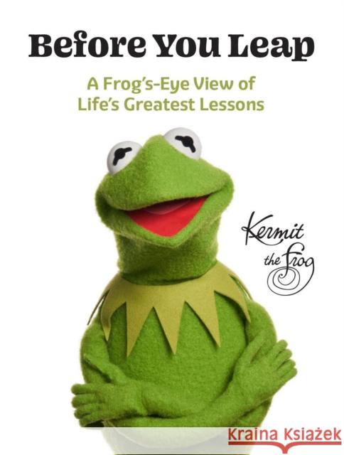 Before You Leap: A Frog's-Eye View of Life's Greatest Lessons Kermit the Frog 9781368104050 Hyperion