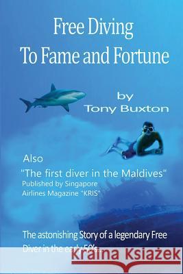 Freediving to fame and fortune: The astonishing story of a legendary free diver in the early 50s Tony Buxton 9781370257614 78265
