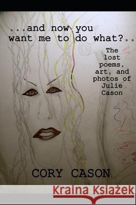 ...and now you want me to do what?... Julie Cason Cory Cason 9781370796175