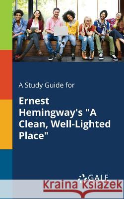 A Study Guide for Ernest Hemingway's A Clean, Well-Lighted Place Gale, Cengage Learning 9781375374743 Gale, Study Guides