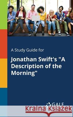 A Study Guide for Jonathan Swift's A Description of the Morning Gale, Cengage Learning 9781375374804 Gale, Study Guides