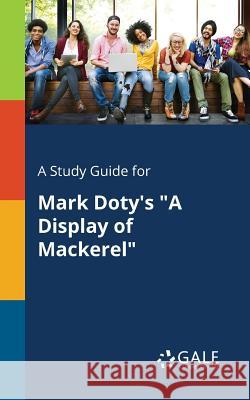 A Study Guide for Mark Doty's A Display of Mackerel Gale, Cengage Learning 9781375374828 Gale, Study Guides