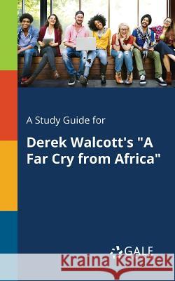 A Study Guide for Derek Walcott's A Far Cry From Africa Gale, Cengage Learning 9781375374866 Gale, Study Guides