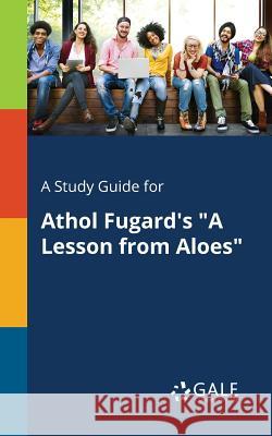 A Study Guide for Athol Fugard's A Lesson From Aloes Gale, Cengage Learning 9781375374927 Gale, Study Guides