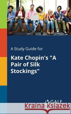 A Study Guide for Kate Chopin's A Pair of Silk Stockings Gale, Cengage Learning 9781375375092 Gale, Study Guides