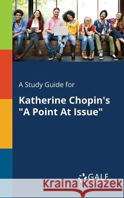 A Study Guide for Katherine Chopin's A Point At Issue Gale, Cengage Learning 9781375375122 Gale, Study Guides