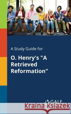 A Study Guide for O. Henry's A Retrieved Reformation Gale, Cengage Learning 9781375375191 Gale, Study Guides