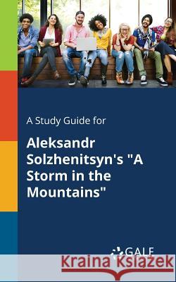 A Study Guide for Aleksandr Solzhenitsyn's A Storm in the Mountains Gale, Cengage Learning 9781375375306 Gale, Study Guides