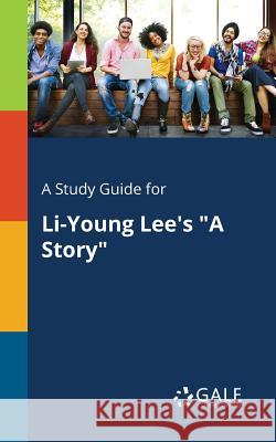 A Study Guide for Li-Young Lee's A Story Gale, Cengage Learning 9781375375313