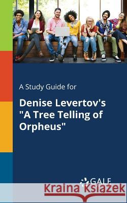 A Study Guide for Denise Levertov's A Tree Telling of Orpheus Gale, Cengage Learning 9781375375450 Gale, Study Guides