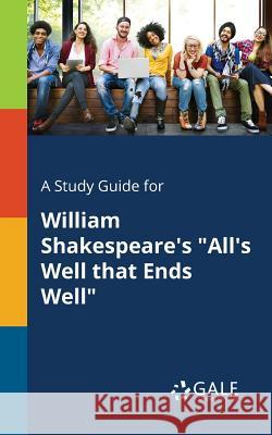 A Study Guide for William Shakespeare's All's Well That Ends Well Cengage Learning Gale 9781375375849 Gale, Study Guides