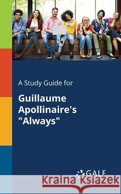 A Study Guide for Guillaume Apollinaire's Always Cengage Learning Gale 9781375375856 Gale, Study Guides