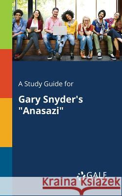 A Study Guide for Gary Snyder's Anasazi Gale, Cengage Learning 9781375376099 Gale, Study Guides