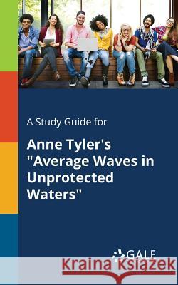A Study Guide for Anne Tyler's Average Waves in Unprotected Waters Gale, Cengage Learning 9781375376716 Gale, Study Guides