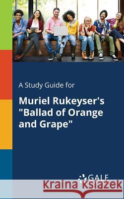 A Study Guide for Muriel Rukeyser's Ballad of Orange and Grape Cengage Learning Gale 9781375376815