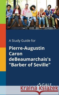 A Study Guide for Pierre-Augustin Caron DeBeaumarchais's Barber of Seville Gale, Cengage Learning 9781375376853