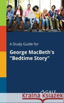 A Study Guide for George MacBeth's Bedtime Story Gale, Cengage Learning 9781375376990