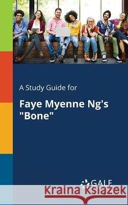 A Study Guide for Faye Myenne Ng's Bone Gale, Cengage Learning 9781375377454