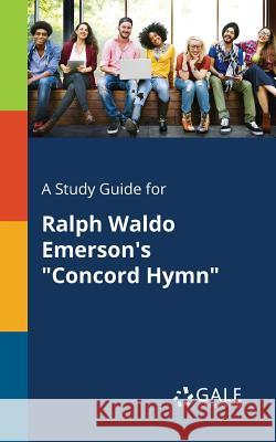 A Study Guide for Ralph Waldo Emerson's Concord Hymn Cengage Learning Gale 9781375378222