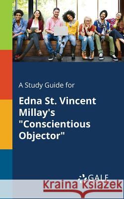 A Study Guide for Edna St. Vincent Millay's Conscientious Objector Gale, Cengage Learning 9781375378246