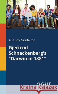 A Study Guide for Gjertrud Schnackenberg's Darwin in 1881 Gale, Cengage Learning 9781375378567