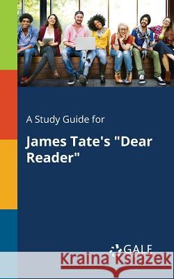 A Study Guide for James Tate's Dear Reader Gale, Cengage Learning 9781375378659