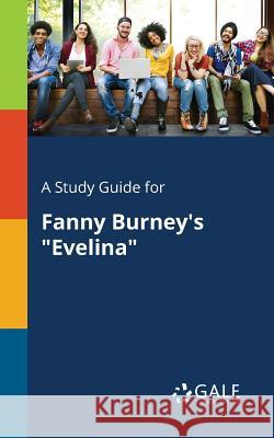 A Study Guide for Fanny Burney's Evelina Cengage Learning Gale 9781375379618