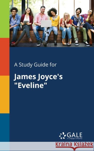 A Study Guide for James Joyce's Eveline Gale, Cengage Learning 9781375379625 Gale, Study Guides