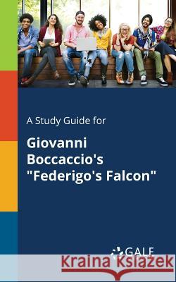 A Study Guide for Giovanni Boccaccio's Federigo's Falcon Gale, Cengage Learning 9781375379908 Gale, Study Guides