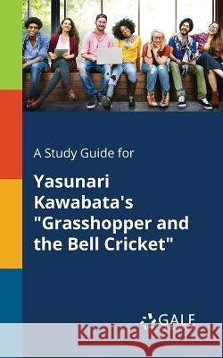 A Study Guide for Yasunari Kawabata's Grasshopper and the Bell Cricket Cengage Learning Gale 9781375380737
