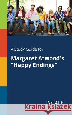 A Study Guide for Margaret Atwood's Happy Endings Gale, Cengage Learning 9781375380973