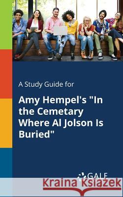 A Study Guide for Amy Hempel's In the Cemetary Where Al Jolson Is Buried Gale, Cengage Learning 9781375382298