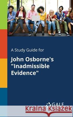 A Study Guide for John Osborne's Inadmissible Evidence Gale, Cengage Learning 9781375382410