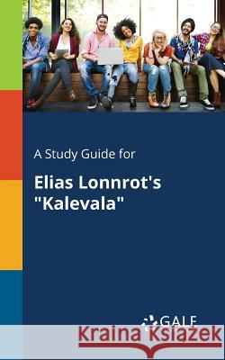 A Study Guide for Elias Lonnrot's Kalevala Cengage Learning Gale 9781375382946