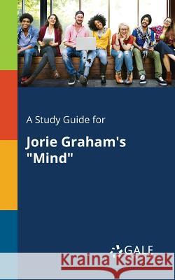 A Study Guide for Jorie Graham's Mind Cengage Learning Gale 9781375384377