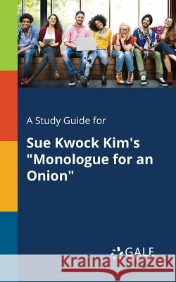 A Study Guide for Sue Kwock Kim's Monologue for an Onion Cengage Learning Gale 9781375384520