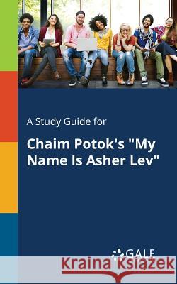 A Study Guide for Chaim Potok's My Name Is Asher Lev Cengage Learning Gale 9781375384964