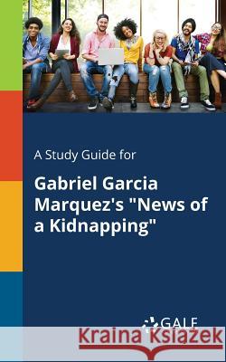 A Study Guide for Gabriel Garcia Marquez's News of a Kidnapping Gale, Cengage Learning 9781375385183