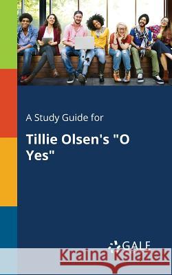 A Study Guide for Tillie Olsen's O Yes Cengage Learning Gale 9781375385404