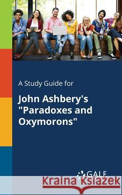 A Study Guide for John Ashbery's Paradoxes and Oxymorons Gale, Cengage Learning 9781375386098