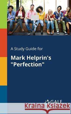 A Study Guide for Mark Helprin's Perfection Cengage Learning Gale 9781375386241