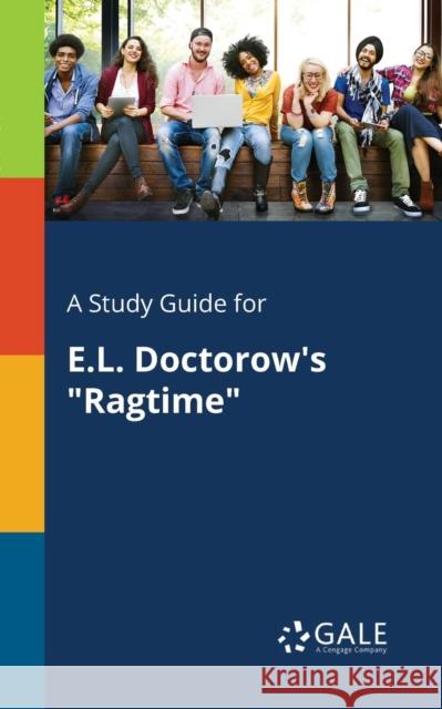 A Study Guide for E.L. Doctorow's Ragtime Cengage Learning Gale 9781375386784