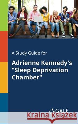 A Study Guide for Adrienne Kennedy's Sleep Deprivation Chamber Cengage Learning Gale 9781375388085 Gale, Study Guides