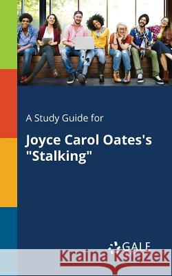 A Study Guide for Joyce Carol Oates's Stalking Gale, Cengage Learning 9781375388719 Gale, Study Guides