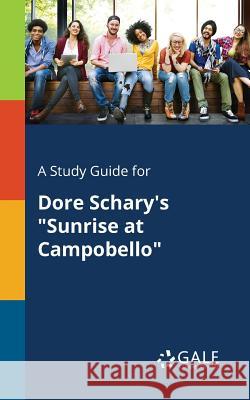 A Study Guide for Dore Schary's Sunrise at Campobello Cengage Learning Gale 9781375389037