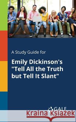 A Study Guide for Emily Dickinson's Tell All the Truth but Tell It Slant Gale, Cengage Learning 9781375389365